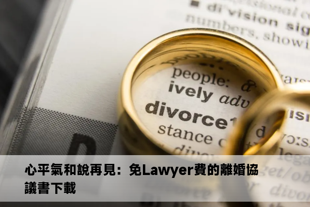 心平氣和說再見：免Lawyer費的離婚協議書下載