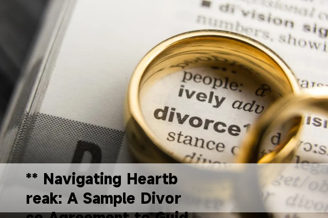 ** Navigating Heartbreak: A Sample Divorce Agreement to Guide You**