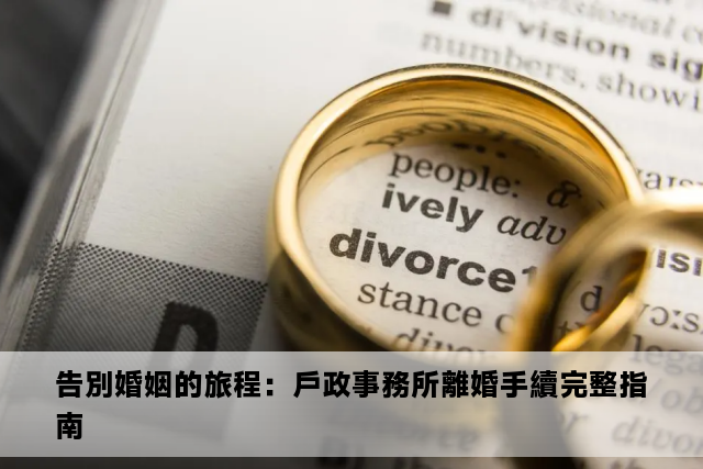 告別婚姻的旅程：戶政事務所離婚手續完整指南