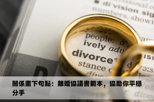 關係畫下句點：離婚協議書範本，協助你平穩分手