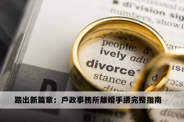 踏出新篇章：戶政事務所離婚手續完整指南