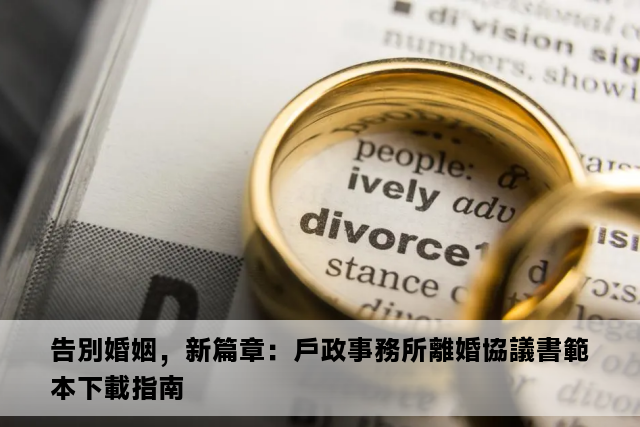 告別婚姻，新篇章：戶政事務所離婚協議書範本下載指南