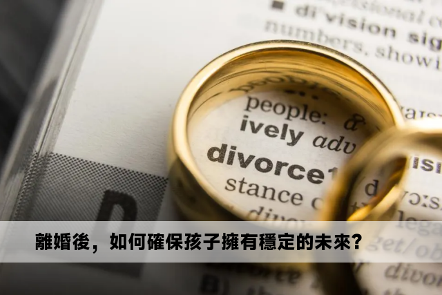 離婚後，如何確保孩子擁有穩定的未來？